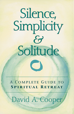 Silence, Simplicity & Solitude: A Complete Guide to Spiritual Retreat - Cooper, David A, Rabbi