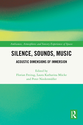 Silence, Sounds, Music: Acoustic Dimensions of Immersion - Freitag, Florian (Editor), and Mcke, Laura Katharina (Editor), and Niedermller, Peter (Editor)