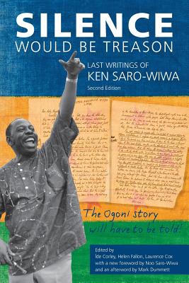 Silence Would be Treason: The Last Writings of Ken Saro-Wiwa - Corely, ?de (Editor), and Fallon, Helen (Editor), and Cox, Laurence (Editor)