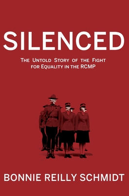 Silenced: The Untold Story of the Fight for Equality in the Rcmp - Reilly Schmidt, Bonnie