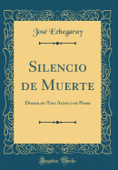 Silencio de Muerte: Drama En Tres Actos y En Prosa (Classic Reprint)