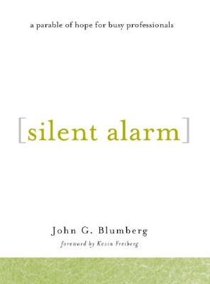 Silent Alarm: A Parable of Hope for Busy Professionals - Blumberg, John G, and Freiberg, Kevin, Dr., PhD (Foreword by)