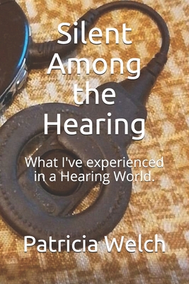 Silent Among the Hearing: What I've experienced in a Hearing World. - Memo, Joy (Editor), and Welch, Patricia Ann