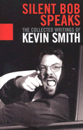 Silent Bob Speaks: The Collected Writings of Kevin Smith