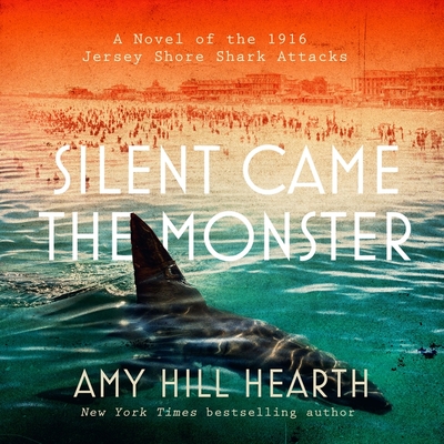 Silent Came the Monster: A Novel of the 1916 Jersey Shore Shark Attacks - Hearth, Amy Hill, and Marantz, David (Read by)