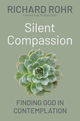 Silent Compassion: Finding God in Contemplation - Rohr, Richard, and Starr, Mirabai (Foreword by)