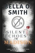 Silent Echoes in Madison: A True Crime Story of Abuse, Peer Pressure, and Violence