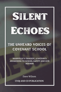 Silent Echoes: The Unheard Voices of Covenant School: Nashville's Tragedy, A Nation's Awakening to School Safety and Gun Reform