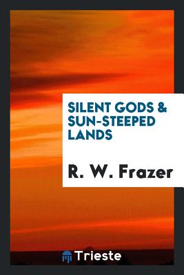 Silent Gods & Sun-Steeped Lands - Frazer, R W