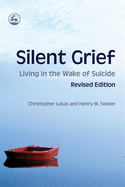 Silent Grief: Living in the Wake of Suicide Revised Edition