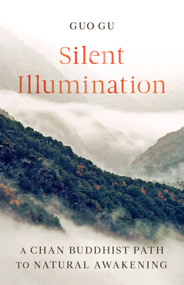 Silent Illumination: A Chan Buddhist Path to Natural Awakening - Gu, Guo
