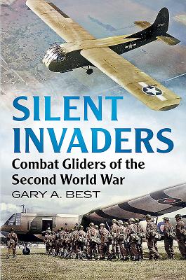 Silent Invaders: Combat Gliders of the Second World War - Best, Gary