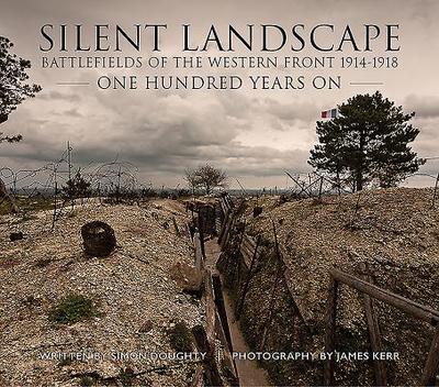 Silent Landscape: The Battlefields of the Western Front One Hundred Years on - Kerr, James, and Doughty, Simon