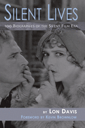 Silent Lives: 100 Biographies of the Silent Film Era
