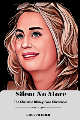 Silent No More: The Christine Blasey Ford Chronicles - Polk, Joseph