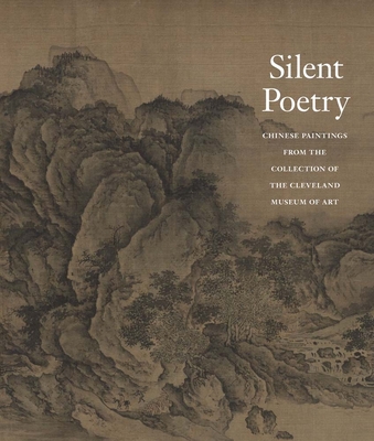 Silent Poetry: Chinese Paintings from the Collection of the Cleveland Museum of Art - Chou, Ju Hsi, and Chung, Anita (Contributions by)