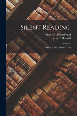 Silent Reading: a Study of the Various Types - Judd, Charles Hubbard B 1873 (Creator), and Buswell, Guy T (Guy Thomas) 1891- (Creator)