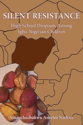 Silent Resistance: High School Dropouts Among Igbo-Nigerian Children - Nzekwe, Amauchechukwu Anselm