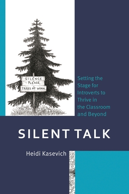 Silent Talk: Setting the Stage for Introverts to Thrive in the Classroom and Beyond - Kasevich, Heidi