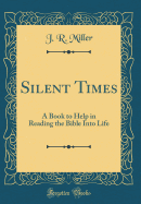 Silent Times: A Book to Help in Reading the Bible Into Life (Classic Reprint)
