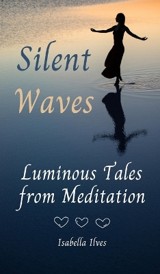 Silent Waves: Luminous Tales from Meditation - Ilves, Isabella