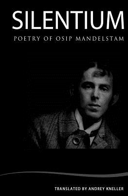 Silentium: Selected Poetry of Osip Mandelstam - Kneller, Andrey (Translated by), and Mandelstam, Osip