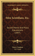 Silex Scintillans, Etc.: Sacred Poems and Pious Ejaculations (1897)
