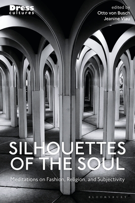 Silhouettes of the Soul: Meditations on Fashion, Religion, and Subjectivity - Busch, Otto Von (Editor), and Lewis, Reina (Editor), and Viau, Jeanine (Editor)