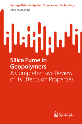 Silica Fume in Geopolymers: A Comprehensive Review of Its Effects on Properties - Rashad, Alaa M.