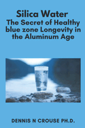 Silica Water the Secret of Healthy Longevity in the Aluminum Age