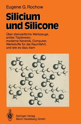 Silicium Und Silicone: Uber Steinzeitliche Werkzeuge, Antike Topfereien, Moderne Keramik, Computer, Werkstoffe Fur Die Raumfahrt, Und Wie Es Dazu Kam - Rochow, Eugene G, and Krahe, Eduard (Revised by), and Krahe, Eduard (Translated by)