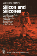 Silicon and Silicones: About Stone-Age Tools, Antique Pottery, Modern Ceramics, Computers, Space Materials and How They All Got That Way - Rochow, Eugene G