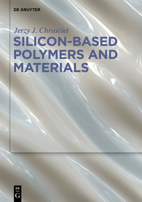 Silicon-Based Polymers and Materials - Chru ciel, Jerzy J