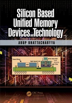 Silicon Based Unified Memory Devices and Technology - Bhattacharyya, Arup