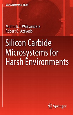 Silicon Carbide Microsystems for Harsh Environments - Wijesundara, Muthu, and Azevedo, Robert