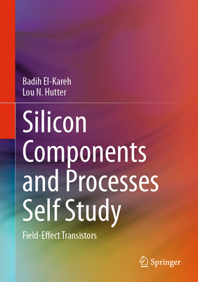 Silicon Components and Processes Self Study: Field-Effect Transistors - El-Kareh, Badih, and Hutter, Lou N