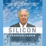 Silicon: From the Invention of the Microprocessor to the New Science of Consciousness