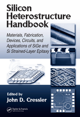 Silicon Heterostructure Handbook: Materials, Fabrication, Devices, Circuits, and Applications of Sige and Si Strained-Layer Epitaxy - Cressler, John D (Editor)