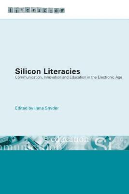 Silicon Literacies: Communication, Innovation and Education in the Electronic Age - Snyder, Ilana (Editor)