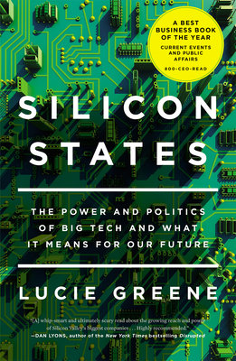 Silicon States: The Power and Politics of Big Tech and What It Means for Our Future - Greene, Lucie