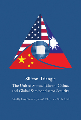 Silicon Triangle: The United States, Taiwan, China, and Global Semiconductor Security - Diamond, Larry (Editor), and Ellis, James O (Editor), and Schell, Orville (Editor)