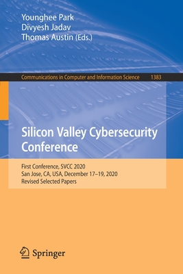 Silicon Valley Cybersecurity Conference: First Conference, Svcc 2020, San Jose, Ca, Usa, December 17-19, 2020, Revised Selected Papers - Park, Younghee (Editor), and Jadav, Divyesh (Editor), and Austin, Thomas (Editor)