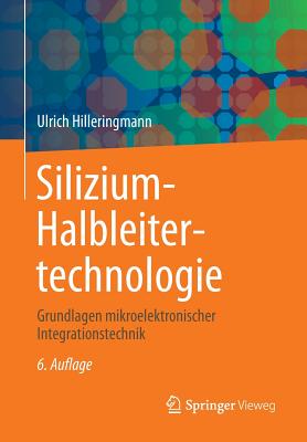 Silizium-Halbleitertechnologie: Grundlagen Mikroelektronischer Integrationstechnik - Hilleringmann, Ulrich