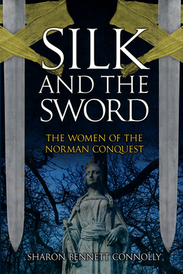 Silk and the Sword: The Women of the Norman Conquest - Bennett Connolly, Sharon
