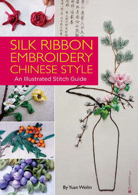 Silk Ribbon Embroidery Chinese Style: An Illustrated Stitch Guide - Weilin, Yuan