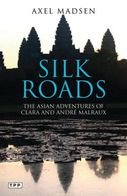 Silk Roads: Asian Adventures of Clara and Andre Malraux - Madsen, Axel