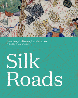 Silk Roads: Peoples, Cultures, Landscapes - Whitfield, Susan (Editor)