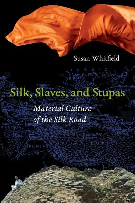 Silk, Slaves, and Stupas: Material Culture of the Silk Road - Whitfield, Susan