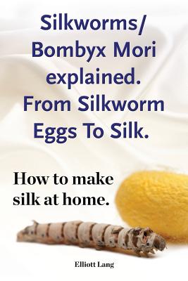 Silkworms Bombyx Mori explained. From Silkworm Eggs To Silk. How to make silk at home. - Lang, Elliott