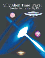 Silly Alien Time Travel Stories for Really Big Kids